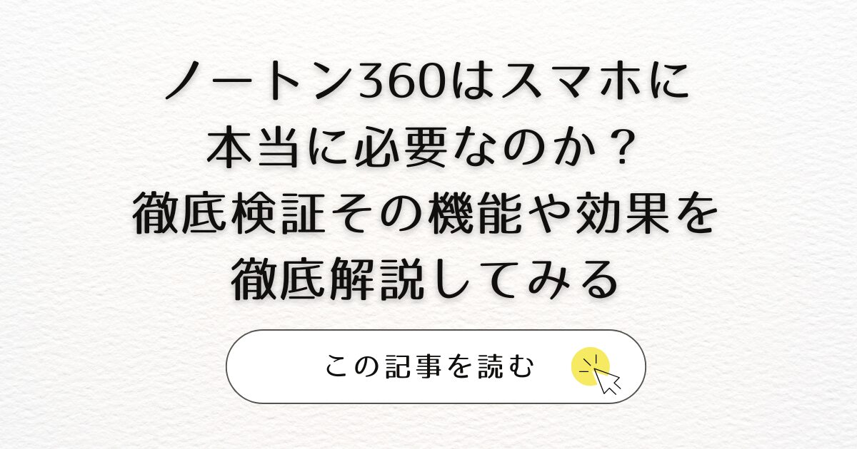 ノートン360はスマホに本当に必要なのか？徹底検証その機能や効果を徹底解説してみる