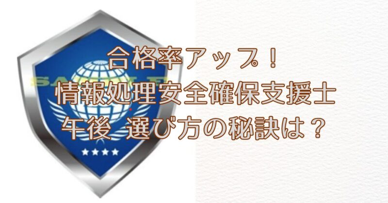 合格率アップ！情報処理安全確保支援士 午後 選び方の秘訣は画像