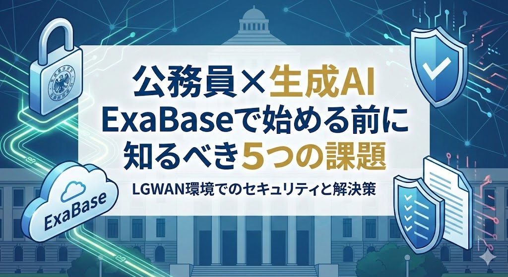 生成AIを公務員がExaBaseで使う前に。LGWANでも安心?見落としがちな5つのセキュリティ課題と解決策画像
